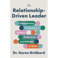 The Relationship-Driven Leader: Strengthening Connections to Enhance Productivity and Wellness at Work - Hardcover