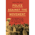 Police Against the Movement: The Sabotage of the Civil Rights Struggle and the Activists Who Fought Back - Hardcover