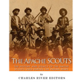 The Apache Scouts: The History and Legacy of the Native Scouts Used During the Indian Wars - Paperback