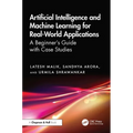 Artificial Intelligence and Machine Learning for Real-World Applications: A Beginner's Guide with Case Studies - Hardcover