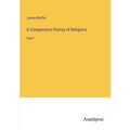 A Comparative History of Religions: Part I - Paperback