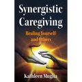 Synergistic Caregiving: Healing Yourself and Others - Paperback