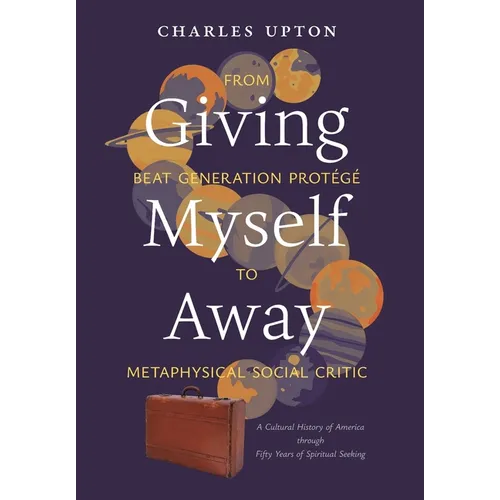 Giving Myself Away, From Beat Generation Protégé To Metaphysical Social Critic: A Cultural History of America through Fifty Years of Spiritual Seeking - Hardcover