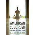 The American Soul Rush: Esalen and the Rise of Spiritual Privilege - Hardcover