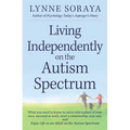 Living Independently on the Autism Spectrum: What You Need to Know to Move Into a Place of Your Own, Succeed at Work, Start a Relationship, Stay Safe, - Paperback