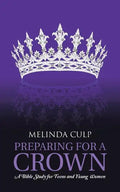 Preparing for a Crown: A Bible Study for Teens and Young Women - Paperback