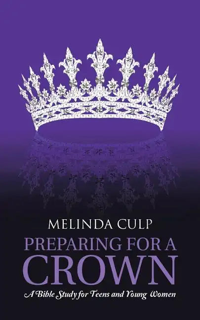 Preparing for a Crown: A Bible Study for Teens and Young Women - Paperback