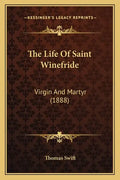 The Life of Saint Winefride: Virgin and Martyr (1888) - Paperback