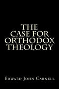 The Case For Orthodox Theology - Paperback