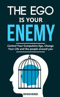 The ego is your enemy: Control Your Compulsive Ego, Change Your Life and the people around you. - Paperback