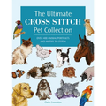 The Ultimate Cross Stitch Pet Collection: Over 400 Animal Portraits and Motifs to Stitch - Paperback