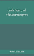 Judith, Phoenix, and other Anglo-Saxon poems; translated from the Grein-Wülker text - Hardcover
