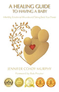 A Healing Guide to Having a Baby: Infertility, Emotional Wounds and Taking Back Your Power - Paperback