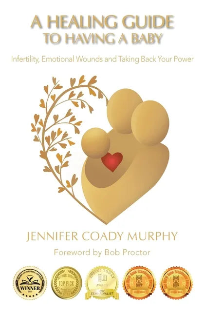 A Healing Guide to Having a Baby: Infertility, Emotional Wounds and Taking Back Your Power - Paperback