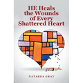 He Heals the Wounds of Every Shattered Heart - Paperback