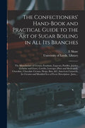 The Confectioners' Hand-book and Practical Guide to the Art of Sugar Boiling in All Its Branches: the Manufacture of Creams, Fondants, Liqueurs, Pasti - Paperback