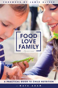Food, Love, Family: A Practical Guide to Child Nutrition - Hardcover