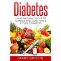 Diabetes: Using Natural Foods To Manage And Cure Type 1 & Type 2 Diabetes - Paperback