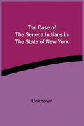 The Case Of The Seneca Indians In The State Of New York - Paperback
