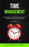 Time Management: Easily Manage Your Time, Overcome Procrastination, Increase Productivity and Achieve Success - Paperback