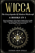 Wicca: The Encyclopedia Of Modern Witchcraft. 6 books in1: Wicca for Beginners, Book of Spells, Candle Magic, Moon Magic, Cry - Paperback