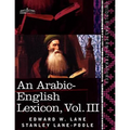 An Arabic-English Lexicon (in Eight Volumes), Vol. III: Derived from the Best and the Most Copious Eastern Sources - Paperback