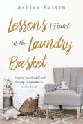 Lessons I Found in the Laundry Basket: How to lose the dirt and find joy and purpose in motherhood. - Paperback