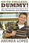 Go to College Dummy!: What You Need to Know about College Today for Students and Parents - Paperback