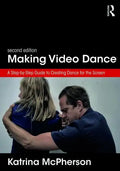 Making Video Dance: A Step-By-Step Guide to Creating Dance for the Screen (2nd Ed) - Paperback