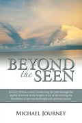 Beyond the Seen: Journey Within, a Story Recollecting the Path Through the Depths of Sorrow to the Heights of Joy in Discovering the Re - Paperback