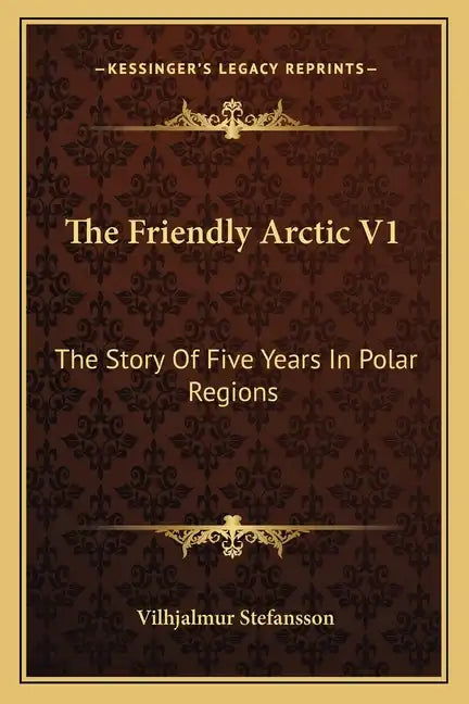 The Friendly Arctic V1: The Story Of Five Years In Polar Regions - Paperback