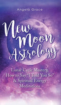 New Moon Astrology: Lunar Cycle Mastery, How to Say "I Told You So & Spiritual Energy Meditations - Hardcover