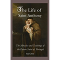 The Life of Saint Anthony: The Miracles and Teachings of the Patron Saint of Portugal - Paperback