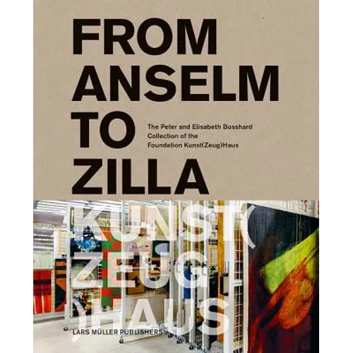 From Anselm to Zilla: The Peter and Elisabeth Bosshard Collection of the Stiftung Kunst(zeug)Haus - Hardcover