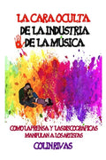 La Cara Oculta de la Industria de la Musica: Como La Prensa Y Las Discográficas Manipulan a Los Artistas - Paperback