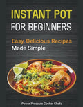 Instant Pot Recipes for Beginners: Easy Delicious Recipes Made Simple - Paperback