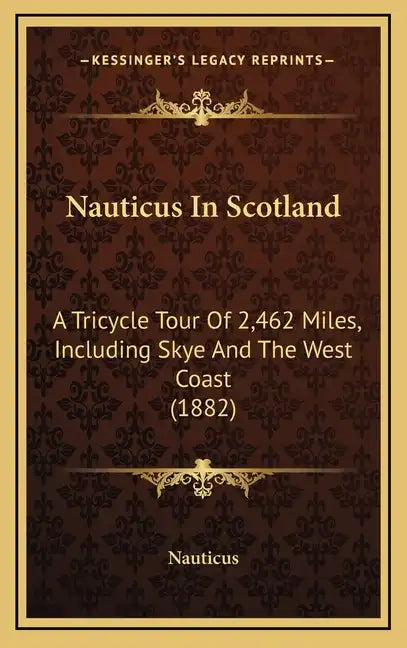 Nauticus In Scotland: A Tricycle Tour Of 2,462 Miles, Including Skye And The West Coast (1882) - Hardcover