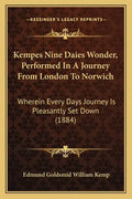 Kempes Nine Daies Wonder, Performed In A Journey From London To Norwich: Wherein Every Days Journey Is Pleasantly Set Down (1884) - Paperback