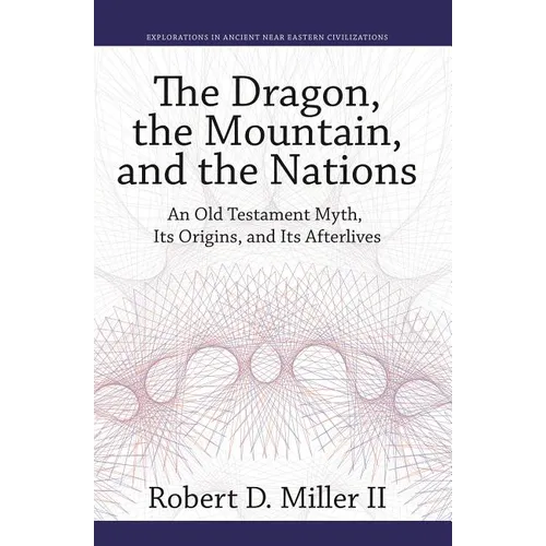 The Dragon, the Mountain, and the Nations: An Old Testament Myth, Its Origins, and Its Afterlives - Hardcover