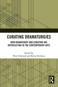 Curating Dramaturgies: How Dramaturgy and Curating are Intersecting in the Contemporary Arts - Paperback