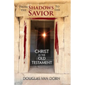 From the Shadows to the Savior: Christ in the Old Testament - Paperback