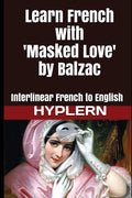 Learn French with Masked Love by Balzac: Interlinear French to English - Paperback