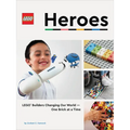 Lego Heroes: Lego Builders Changing Our World--One Brick at a Time - Hardcover
