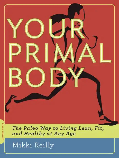 Your Primal Body: The Paleo Way to Living Lean, Fit, and Healthy at Any Age - Paperback