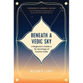Beneath a Vedic Sky: A Beginner's Guide to the Astrology of Ancient India - Paperback
