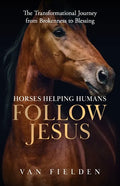 Horses Helping Humans Follow Jesus: The Transformational Journey from Brokenness to Blessing - Paperback