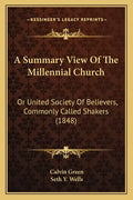 A Summary View of the Millennial Church: Or United Society of Believers, Commonly Called Shakers (1848) - Paperback
