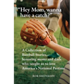 "Hey Mom, wanna have a catch?": A Collection of Baseball Stories...honoring moms and dads who taught us to love America's National Pastime - Paperback