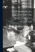 Biographical Sketch of Dr. William T.G. Morton - Paperback