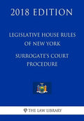 Legislative House Rules of New York - Surrogate's Court Procedure (2018 Edition) - Paperback